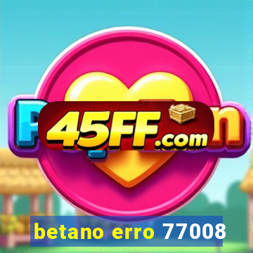 betano erro 77008